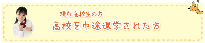 現在高校生の方 高校を中途退学された方